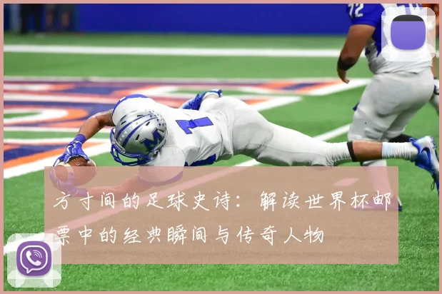 方寸间的足球史诗：解读世界杯邮票中的经典瞬间与传奇人物