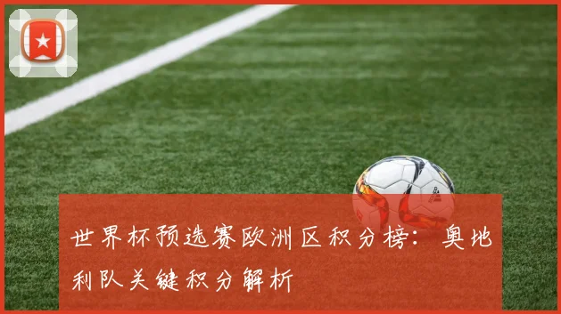 世界杯预选赛欧洲区积分榜：奥地利队关键积分解析